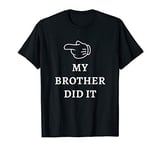 My Brother Did It Shirt T-Shirt