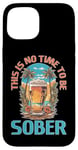 iPhone 15 This Is No Time To Be Sober |||-- Case