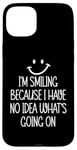 Coque pour iPhone 15 Plus I'm Smiling Because I Have No Idea What's Going On