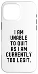 Coque pour iPhone 16 Pro Max I Am Unable To Quit As I Am Currently Too Legit Fitness