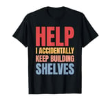 Help I Accidentally Keep Building Shelves Funny Meme Retro T-Shirt