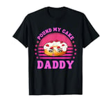 Inappropriate Pound My Cake Daddy Embarrassing Adult Humor T-Shirt