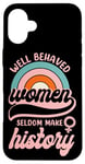 iPhone 16 Plus Feminist Well Behaved Women Seldom Make History Case