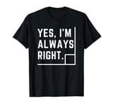 Yes, I Am Always Right Funny Math Teacher Geometry Pun T-Shirt