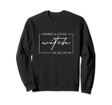 There's A Little Witch In All Of Us, Funny Humorous Quote Sweatshirt