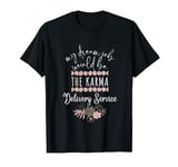 My Dream Job Would Be The Karma Delivery Service T-Shirt