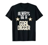 Goal Digger T-Shirt: Always Be A Goal Digger T-Shirt