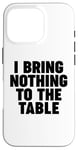 iPhone 16 Pro I Bring Nothing to the Table Case