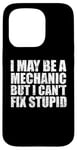 iPhone 15 Pro I May Be A Mechanic But I Can't Fix Stupid Sarcasm Garage Case