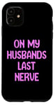 iPhone 11 On My Husbands Last Nerve Funny Tees, Mugs, Bags And Decor Case