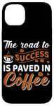 iPhone 14 Plus The Road To Success Is Paved In Coffee Case