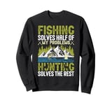 Fishing Solves Half of My Problems, Hunting Solves the Rest Sweatshirt