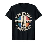 Four Strings Anything Else Is Showing Off Bass Bassist T-Shirt