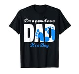 I'm a Proud New Dad It's A Boy T-Shirt