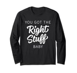 You Got The Right Stuff, Baby - Retro 80s Band Saying Long Sleeve T-Shirt