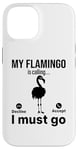 iPhone 14 My Flamingo is calling I must go - Funny Flamingo Case