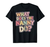 What Does the Nanny Do | Funny Nanny T-Shirt