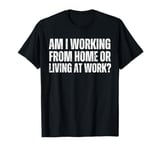 Am I Working From Home Or Living At Work Funny Retro Vintage T-Shirt