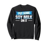 Put some soy milk on it Design for a Soy milk lover Sweatshirt