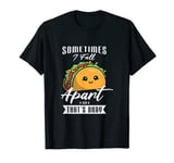 Sometimes I fall apart and that's okay Gift for a Taco Lover T-Shirt