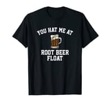 you had me at root beer float, root beer T-Shirt