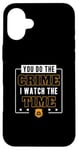 iPhone 16 Plus You Do The Crime I Watch The Time Funny Corrections Officer Case