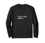 I Only Judge Desserts Sarcastic Food Critic Design Long Sleeve T-Shirt