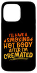 Coque pour iPhone 14 Pro Max I'll Have A Smoking Hot Body After I'm Cremated -