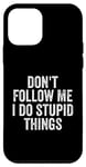 iPhone 12 mini Don't Follow Me I Do Stupid Things Funny Case