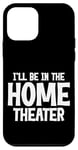 Coque pour iPhone 12 mini I'll Be In The Home Theater