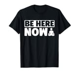 Be Here Now Meditation T-Shirt