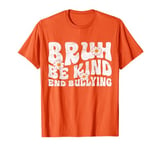 Unity Day Orange Shirt Anti Bullying Be Kind Bruh Kindness T-Shirt