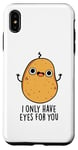 Coque pour iPhone XS Max Jeu de mots amusant « I Only Have Eyes For You »