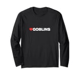 Love GOBLINS. Designed for Everyone Who Loves Goblins Long Sleeve T-Shirt