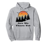 Are We There Yet, Nature Lovers Back Packing Walking Hiking Pullover Hoodie