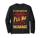 If You Need Me I'll Be in the Garage Long Sleeve T-Shirt