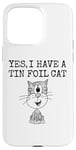 iPhone 15 Pro Max Yes I Have A Tin Foil Cat, Sarcasm Humor Case