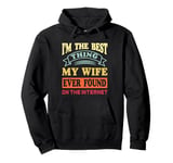 I'm The Best Thing My Wife Ever Found On The Internet Funny Pullover Hoodie