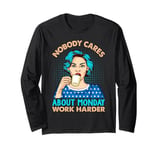 Nobody Cares About Monday Work Harder - Coffee Long Sleeve T-Shirt