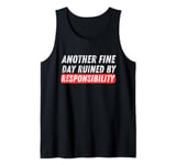 Funny Quote Another Fine Day Ruined By Responsibility Cool Tank Top