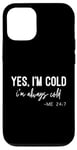 iPhone 12/12 Pro Yes I Am Cold I'm Always Cold 24/7 Case