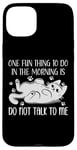 Coque pour iPhone 15 Plus One Fun Thing to Do in The Morning Is Not Talk To Me Cat