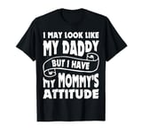 I May Look like my Daddy but I Have my Mommy's Attitude Cute T-Shirt