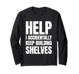 Help I Accidentally Keep Building Shelves Funny Meme Long Sleeve T-Shirt