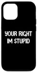 Coque pour iPhone 12/12 Pro Your Right Im Stupid Funny Dumb Guy Tees And Decor Presents