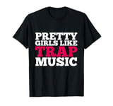 Pretty Girls like Trap Music Hip Hop Club Clubbing T-Shirt