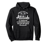 Once I Get An Attitude It Takes Me 3-5 Business Days Pullover Hoodie