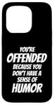 iPhone 15 Pro You're Offended Because You Don't Have a Sense of Humor Case