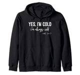 Yes I Am Cold I'm Always Cold 24/7 Zip Hoodie