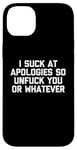 Coque pour iPhone 14 Plus T-shirt humoristique « I Suck At Apologies So Unfuck You Or Whatever »